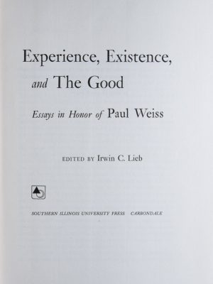 Experience, Existence and the Good: Essays in Honor of Paul Weiss