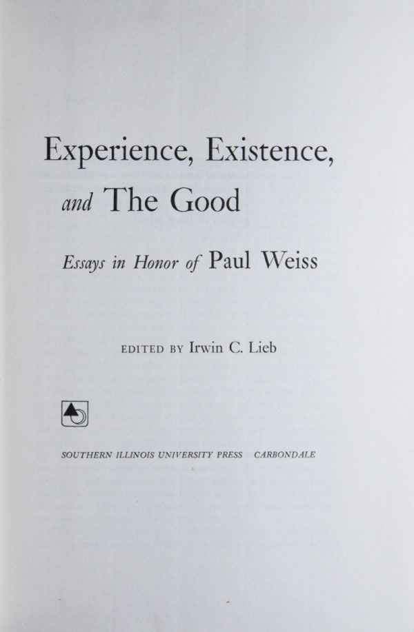 Experience, Existence and the Good: Essays in Honor of Paul Weiss