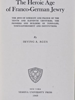 The Heroic Age of Franco-German Jewry: The Jews of Germany and France of the Tenth and Eleventh Centuries, the Pioneers and Builders of Town-Life, Town-Government and Institutions