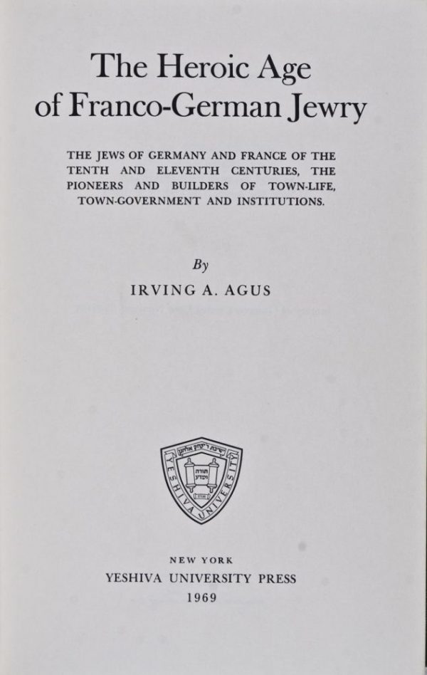 The Heroic Age of Franco-German Jewry: The Jews of Germany and France of the Tenth and Eleventh Centuries, the Pioneers and Builders of Town-Life, Town-Government and Institutions