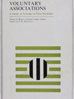Voluntary Associations. A Study of Groups in Free Societies. Essays in Honor of James Luther Adams