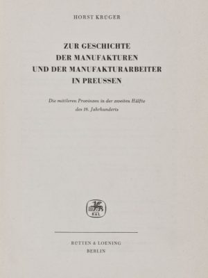 Zur Geschichte der Manufakturen und der Manufakturarbeiter in Preussen. Die mittleren Provinzen in der zweiten Hälfte des 18. Jahrhunderts