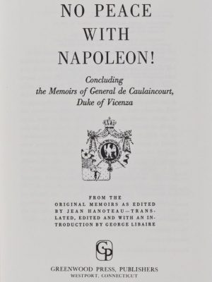 No peace with Napoleon! Concluding the Memoirs of General de Caulaincourt, Duke of Vicenza