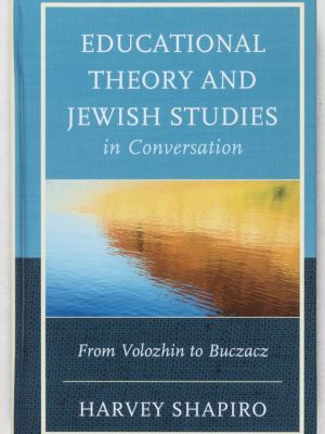 Educational Theory and Jewish Studies in Conversation: From Volozhin to Buczacz [INSCRIBED AND SIGNED]