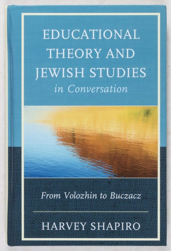 Educational Theory and Jewish Studies in Conversation: From Volozhin to Buczacz [INSCRIBED AND SIGNED]