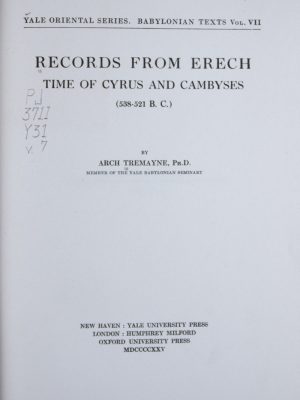 Records from Erech, Time of Cyrus and Cambyses (538-521 B. C.) [Yale Oriental Series. Babylonian Texts, Vol. VII]