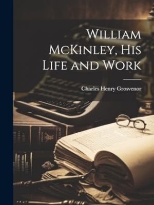 10390-1.jpg William McKinley: His Life and His Work