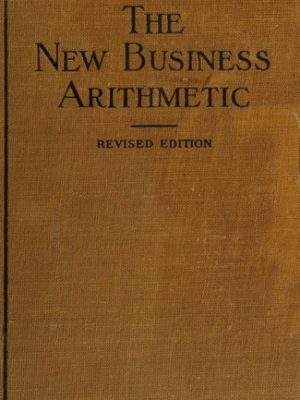 The New Business Arithmetic: A treatise on Commercial Calculation