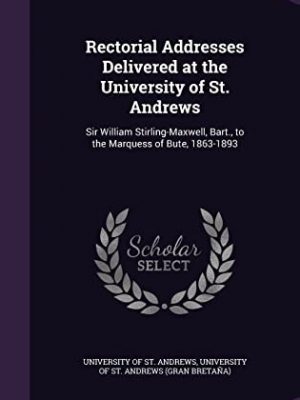 10943-1.jpg Rectorial Addresses Delivered at the University of St. Andrews: Sir William Stirling-Maxwell, Bart to The Marquess of Bute 1863-1893