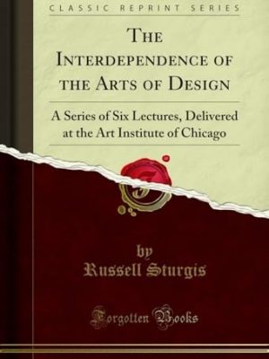11417-1.jpg The Interdependence of the Arts of Design: a Series of Six Lectures Delivered at the Art Institute of Chicago