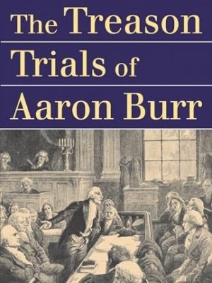 The Trial of Aaron Burr for High Treason
