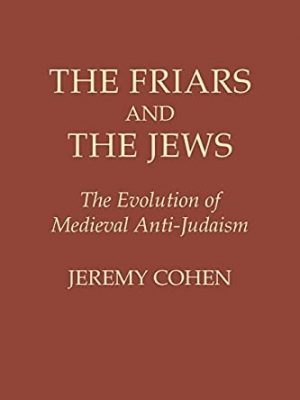 The Friars and the Jews: The Evolution of Mediaeval Anti-Judaism