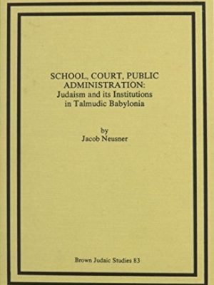 School, Court, Public Administration: Judaism and its Institutions in Talmudic Babylonia