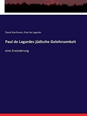 Paul de Lagarde's Jüdische Gelehrsamkeit. Eine Erwiederung von David Kaufmann.