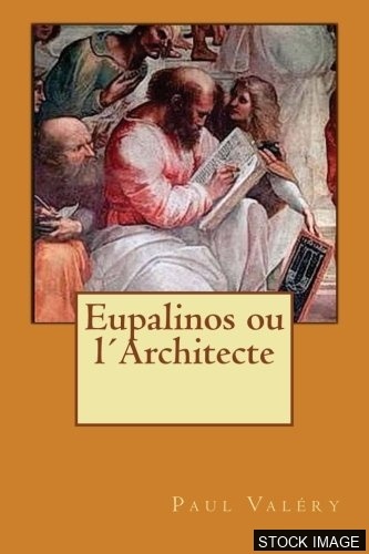 L'Ame et la Danse Eupalinos ou l'Architecte Paradoxe sur l'Architecte