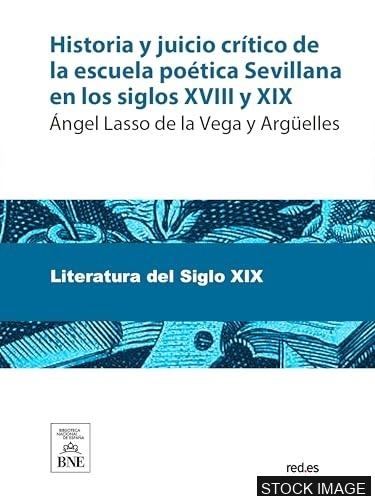 Historia y Juicio Critico de la Escuela Poetica  Sevillana en los Siglos XVI y XVII