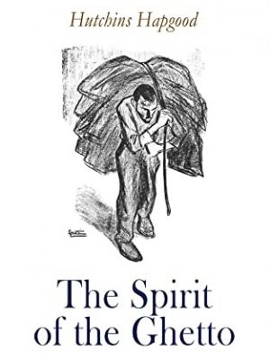 The Spirit of the Ghetto: Studies of the Jewish Quarter of New York