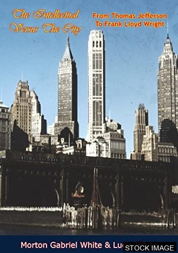 The Intellectual Versus the City: From Thomas Jefferson to Frank Lloyd Wright