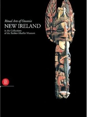 Ritual Arts of Oceania: New Ireland in the Collections of the Barbier-Mueller Museum