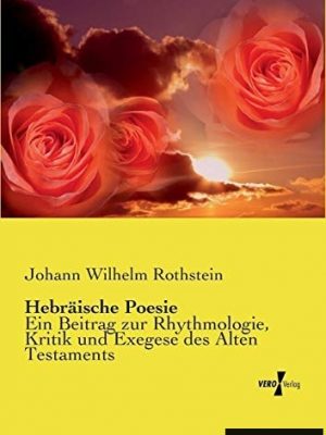 Hebräische Poesie. Ein Beitrag zur Rhythmologie, Kritik und Exegese des Alten Testaments