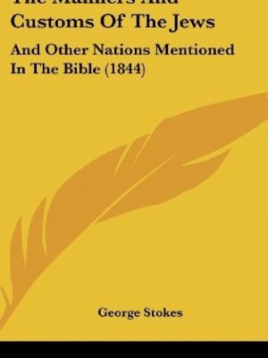 The Manners and Customs of the Jews, and other Nations Mentioned in the Bible