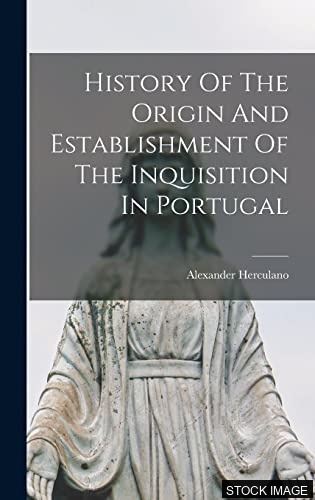 History of the Origin and Establishment of the Inquisition in Portugal