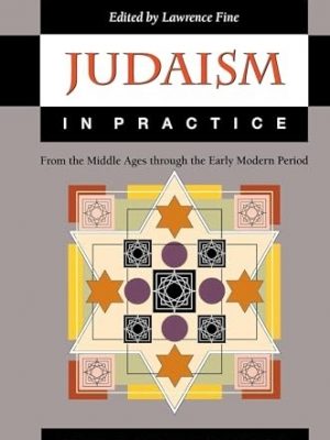 Judaism in Practice. From the Middle Ages Through the Early Modern Period (Princeton Readings in Religion)