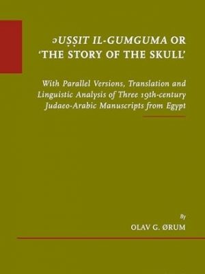 ᵓUṣṣit il-Gumguma or 'The Story of the Skull’: With Parallel Versions, Translation and Linguistic Analysis of Three 19th-century Judaeo-Arabic Manuscripts from Egypt. Supplemented with Arabic Transliteration