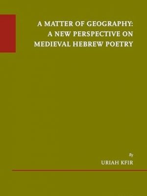 A Matter of Geography: A New Perspective on Medieval Hebrew Poetry
