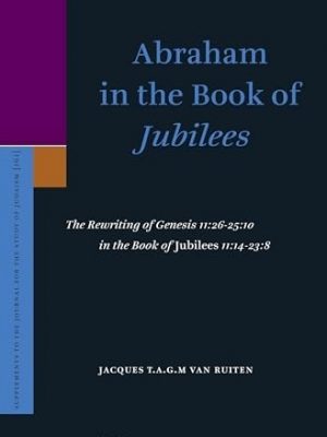 Abraham in the Book of Jubilees : The Rewriting of Genesis 11:26-25:10 in the Book of Jubilees 11:14-23:8