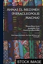 Ahnas el Medineh (Heracleopolis Magna) With Chapters on Mendes, the Nome of Thoth, and Leontopolis [WITH] The Tomb of Paheri at El Kab [Eleventh Memoir of the Egypt Exploration Fund]