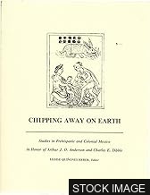 Chipping Away on Earth: Studies in Prehispanic and Colonial Mexico in Honor of Arthur J.O. Anderson and Charles E. Dibble.