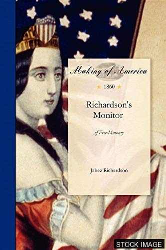 Richardson's Monitor of Free-Masonry; Being A Practical Guide To The Ceremonies In All The Degrees Conferred In Masonic Lodges, Chapters, Encampments, etc. Explaining The Signs, Tokens and Grips