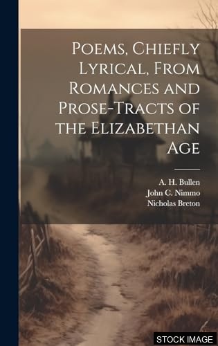 Poems, Chiefly Lyrical, from Romances and Prose-Tracts of the Elizabethan Age: with chosen poems of Nicholas Breton
