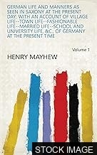 German Life & Manners as seen in Saxony at the Present Day with an Account of Village Life - Town Life - Fashionable Life - Domestic Life - Married Life - School and University Life - Etc., of Germany at the Present Time