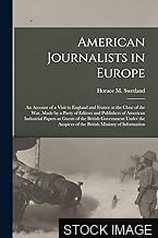 American Journalists in Europe: An Account of a Visit to England and France at the Close of the War Made by a Party of Editors and Publishers of American Industrial Papers as Guests of the British Government Under the Auspices of the British Ministry of Information