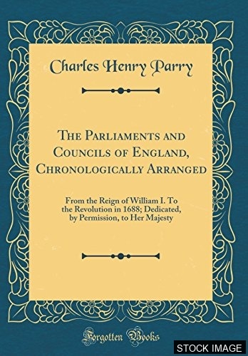 Parliament and Councils of England, Chronologically Arranged, from the Reign of William I to the Revolution in 1688